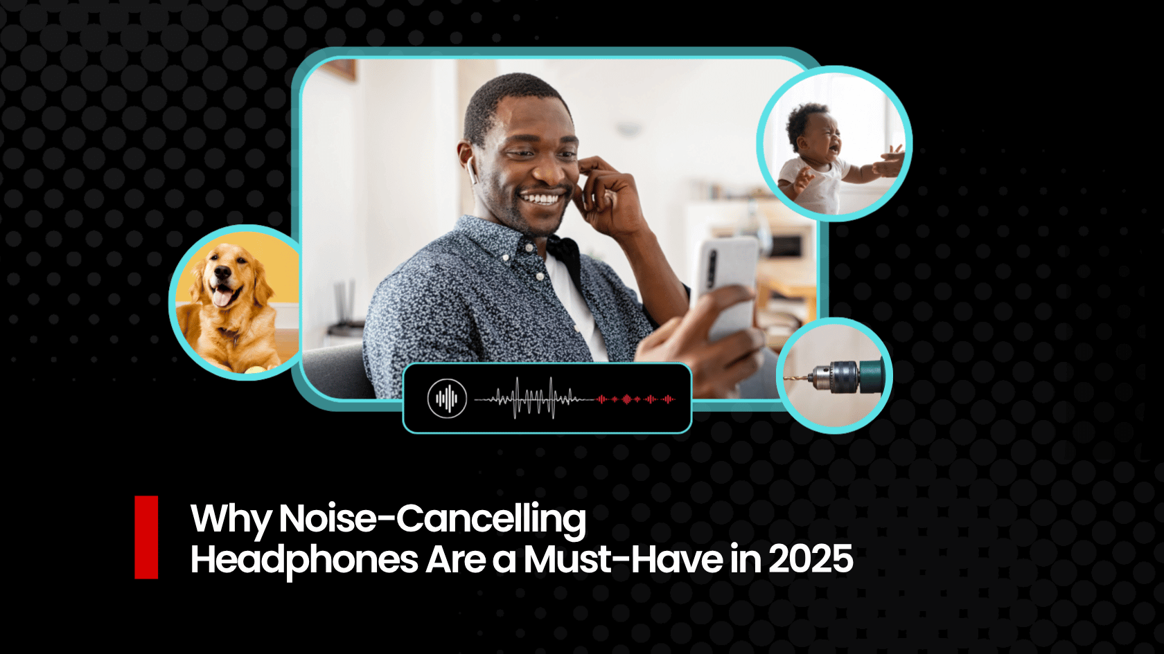 Why Noise-Cancelling Headphones Are a Must-Have in 2025